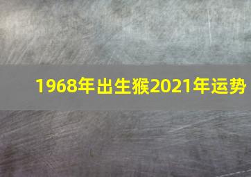 1968年出生猴2021年运势