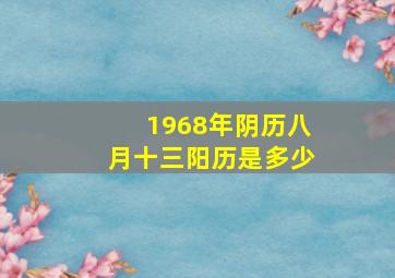 1968年阴历八月十三阳历是多少