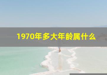 1970年多大年龄属什么