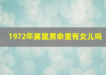 1972年属鼠男命里有女儿吗