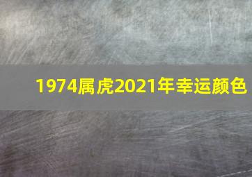 1974属虎2021年幸运颜色