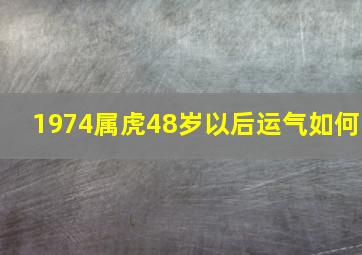 1974属虎48岁以后运气如何