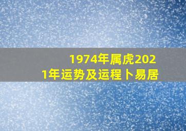 1974年属虎2021年运势及运程卜易居