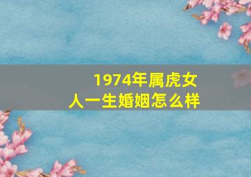 1974年属虎女人一生婚姻怎么样