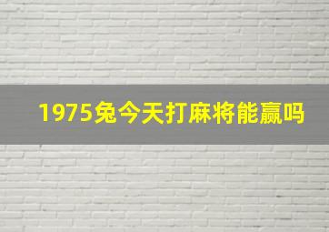 1975兔今天打麻将能赢吗