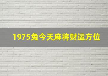 1975兔今天麻将财运方位