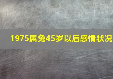 1975属兔45岁以后感情状况