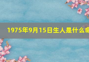 1975年9月15日生人是什么命