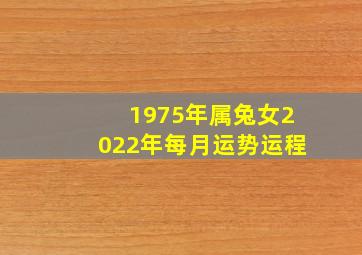 1975年属兔女2022年每月运势运程