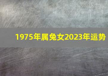 1975年属兔女2023年运势