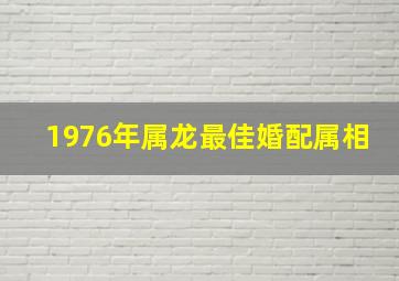 1976年属龙最佳婚配属相