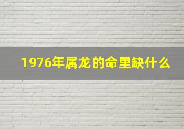 1976年属龙的命里缺什么