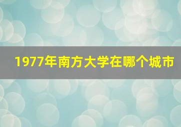 1977年南方大学在哪个城市