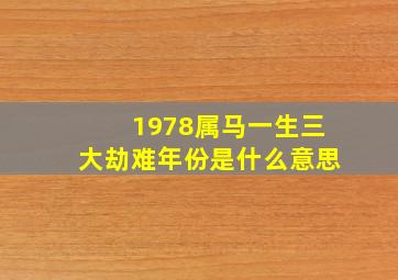 1978属马一生三大劫难年份是什么意思