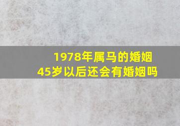 1978年属马的婚姻45岁以后还会有婚姻吗