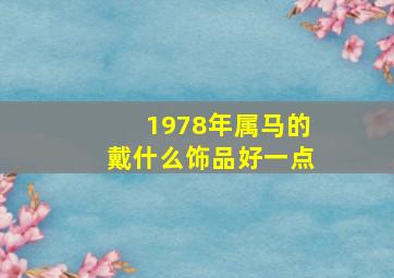 1978年属马的戴什么饰品好一点