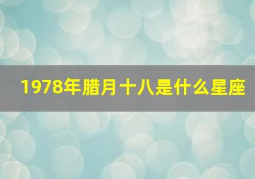 1978年腊月十八是什么星座