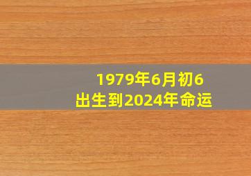 1979年6月初6出生到2024年命运