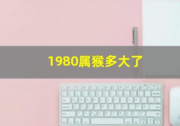 1980属猴多大了