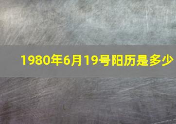 1980年6月19号阳历是多少