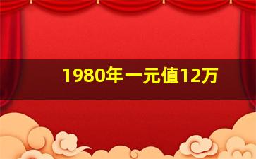 1980年一元值12万