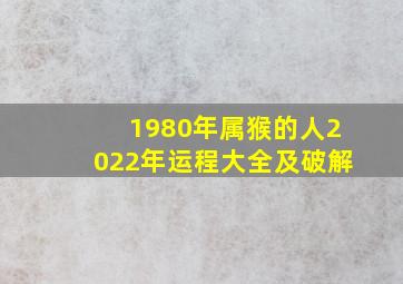 1980年属猴的人2022年运程大全及破解