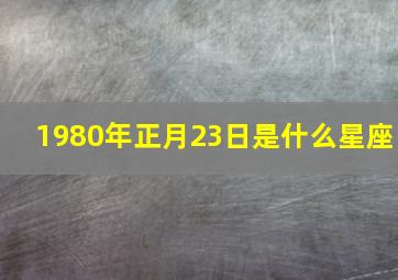 1980年正月23日是什么星座