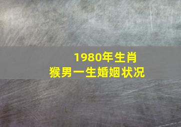 1980年生肖猴男一生婚姻状况