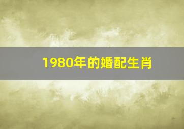 1980年的婚配生肖