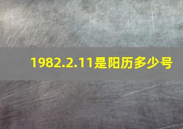 1982.2.11是阳历多少号