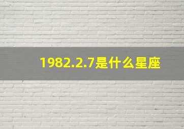 1982.2.7是什么星座