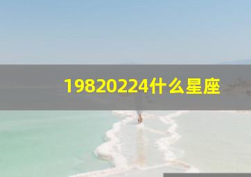 19820224什么星座