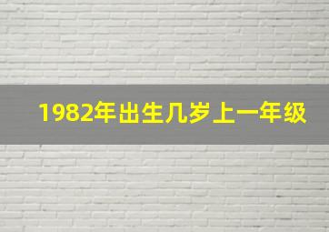 1982年出生几岁上一年级