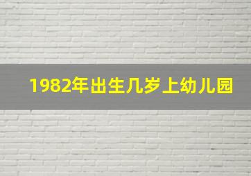 1982年出生几岁上幼儿园