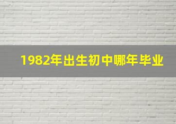 1982年出生初中哪年毕业