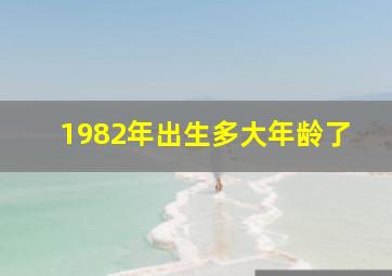 1982年出生多大年龄了