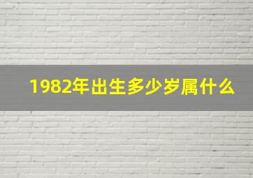 1982年出生多少岁属什么