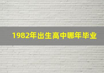 1982年出生高中哪年毕业