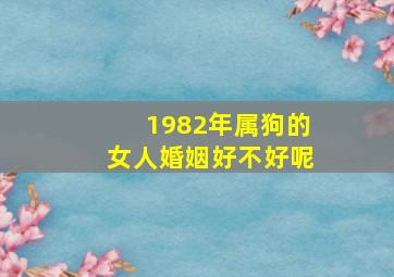 1982年属狗的女人婚姻好不好呢