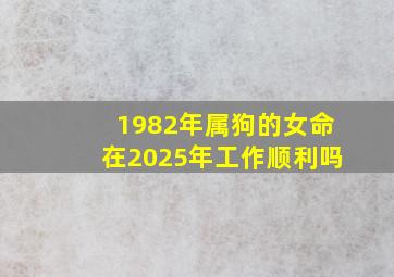 1982年属狗的女命在2025年工作顺利吗