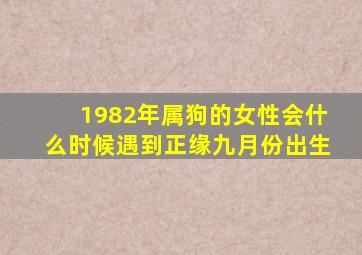 1982年属狗的女性会什么时候遇到正缘九月份出生