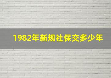 1982年新规社保交多少年