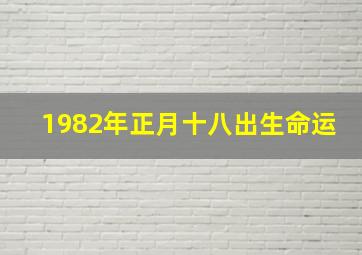 1982年正月十八出生命运