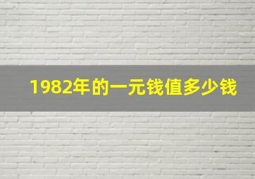 1982年的一元钱值多少钱