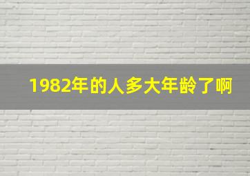 1982年的人多大年龄了啊