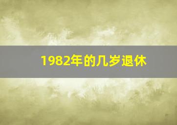 1982年的几岁退休