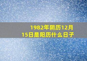 1982年阴历12月15日是阳历什么日子