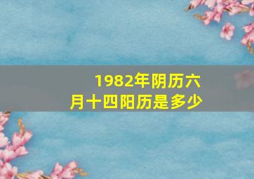 1982年阴历六月十四阳历是多少