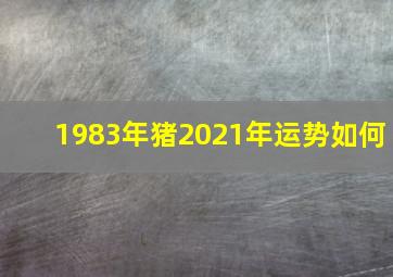 1983年猪2021年运势如何