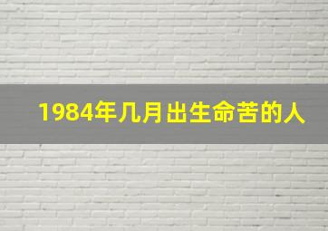 1984年几月出生命苦的人